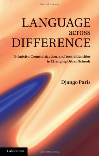 Language Across Difference Ethnicity Communication And Youth Identities In Changing Urban Schools 1st Edition Django Paris