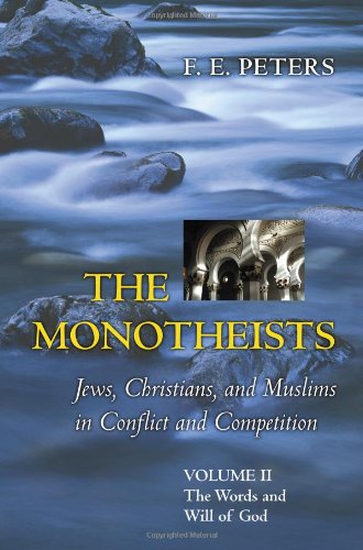 The Monotheists Jews Christians And Muslims In Conflict And Competition Volume Ii The Words And Will Of God F E Peters
