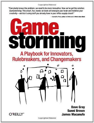 Gamestorming A Playbook For Innovators Rulebreakers And Changemakers 1st Edition Dave Gray