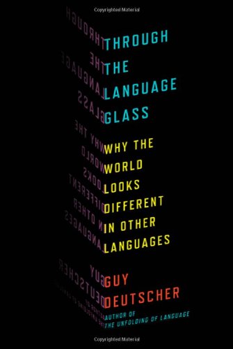 Through The Language Glass Why The World Looks Different In Other Languages First Edition Guy Deutscher