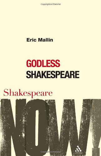 Godless Shakespeare Shakespeare Now Eric S Mallin