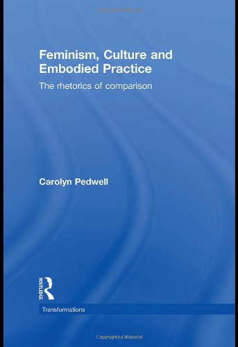 Feminism Culture And Embodied Practice The Rhetorics Of Comparison Transformations 1st Edition Carolyn Pedwell