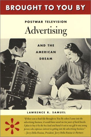 Brought To You By Postwar Television Advertising And The American Dream 1st Edition Lawrence R Samuel