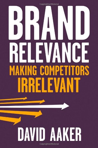 Brand Relevance Making Competitors Irrelevant 1st Edition David A Aaker