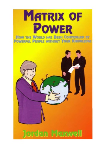 Matrix Of Power How The World Has Been Controlled By Powerful People Without Your Knowledge Jordan Maxwell