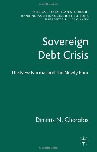 Sovereign Debt Crisis The New Normal And The Newly Poor Palgrave Macmillan Studies In Banking And Financial Institutions Dimitris N Chorafas