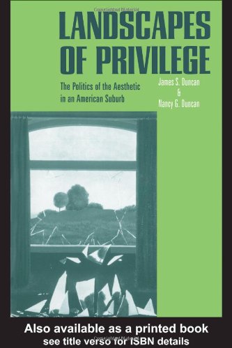 Landscapes Of Privilege The Politics Of The Aesthetic In An American Suburb 1st Edition James S Duncan