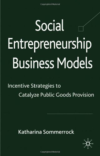 Social Entrepreneurship Business Models Incentive Strategies To Catalyze Public Goods Provision Katharina Sommerrock