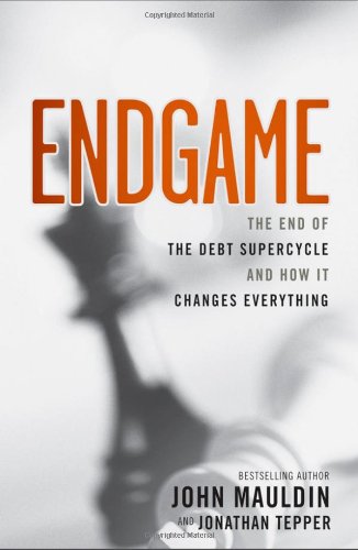 Endgame The End Of The Debt Supercycle And How It Changes Everything 1st Edition John Mauldin