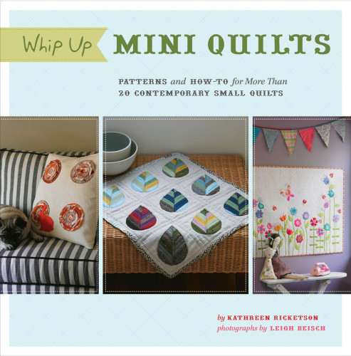 Whip Up Mini Quilts Patterns And Howto For 26 Contemporary Small Quilts Kathreen Ricketson