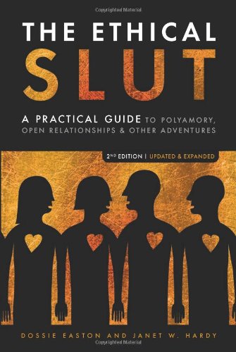 The Ethical Slut A Practical Guide To Polyamory Open Relationships Other Adventures 2nd Edition Dossie Easton