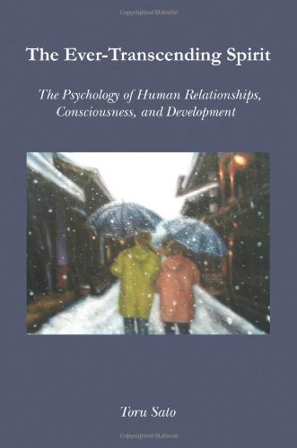 The Evertranscending Spirit The Psychology Of Human Relationships Consciousness And Development Toru Sato