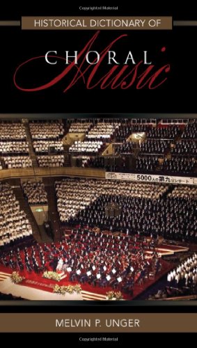 Historical Dictionary Of Choral Music Historical Dictionaries Of Literature And The Arts Melvin P Unger