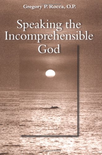 Speaking The Incomprehensible God Thomas Aquinas On The Interplay Of Positive And Negative Theology Gregory P Rocca