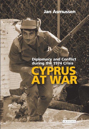 Cyprus At War Diplomacy And Conflict During The 1974 Crisis Jan Asmussen