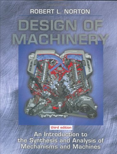 Design Of Machinery An Introduction To The Synthesis And Analysis Of Mechanisms And Machines 3rd Edition 3rd Robert L Norton