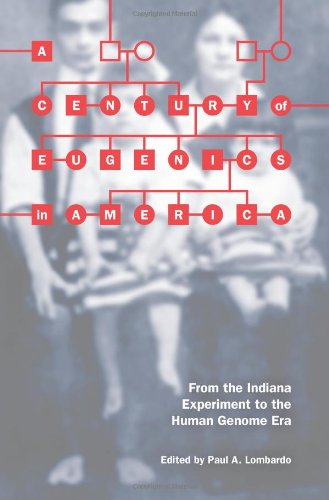 A Century Of Eugenics In America From The Indiana Experiment To The Human Genome Era Bioethics And The Humanities Paul A Lombardo