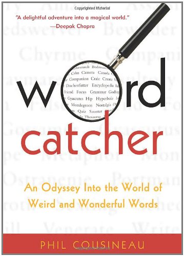 Wordcatcher An Odyssey Into The World Of Weird And Wonderful Words 1st Edition Phil Cousineau