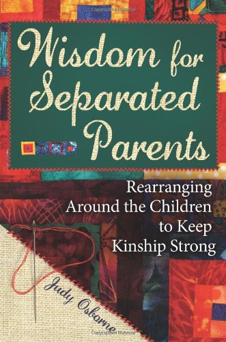 Wisdom For Separated Parents Rearranging Around The Children To Keep Kinship Strong Judy Osborne