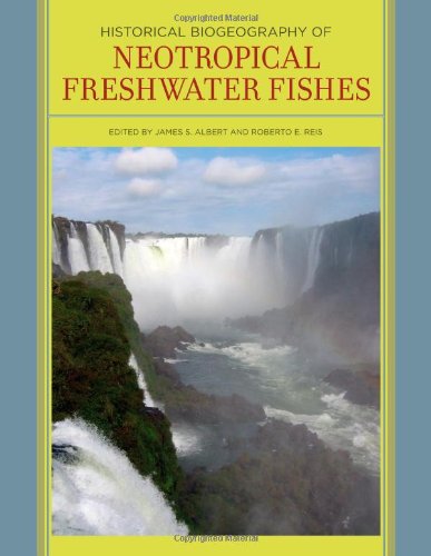 Historical Biogeography Of Neotropical Freshwater Fishes 1st Edition James S Albert