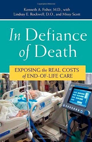 In Defiance Of Death Exposing The Real Costs Of Endoflife Care 1st Edition Kenneth A Fisher