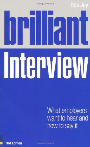 Brilliant Interview What Employers Want To Hear And How To Say It 3rd Edition Ros Jay