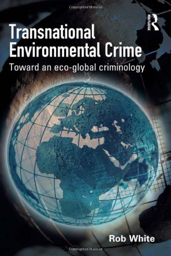 Transnational Environmental Crime Toward An Ecoglobal Criminology Rob White