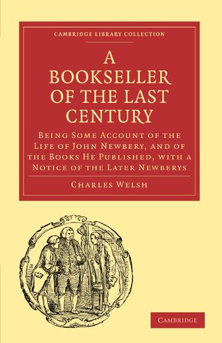 Bookseller Of The Last Century Being Some Account Of The Life Of John Newbery And Of The Books He Published With A Notice Of The Later Newberys Reprint Charles Welsh