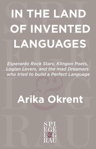In The Land Of Invented Languages Esperanto Rock Stars Klingon Poets Loglan Lovers And The Mad Dreamers Who Tried To Build A Perfect Language Arika Okrent