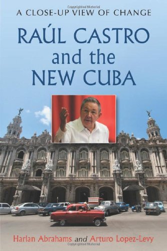 Raul Castro And The New Cuba A Closeup View Of Change Harlan Abrahams