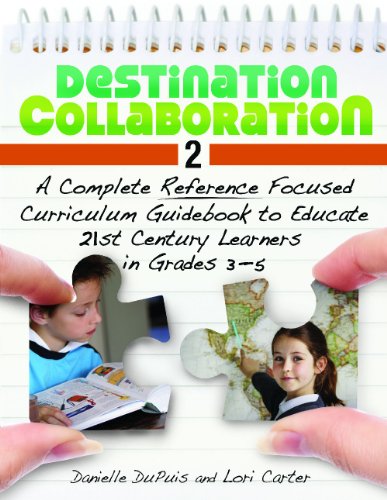 Destination Collaboration 2 A Complete Reference Focused Curriculum Guidebook To Educate 21st Century Learners In Grades 35 First Edition Danielle N Du Puis