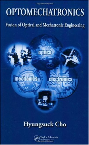 Optomechatronics Fusion Of Optical And Mechatronic Engineering Mechanical And Aerospace Engineering Series 1st Edition Hyungsuck Cho