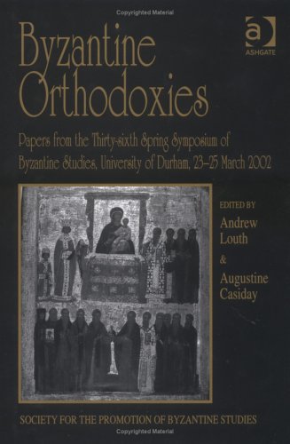 Byzantine Orthodoxies Papers From The Thirtysixth Spring Symposium Of Byzantine Studies University Of Durham 2325 March 2002 Publications For The Promotion Of Byzantine Studies Editors Andrew Louth