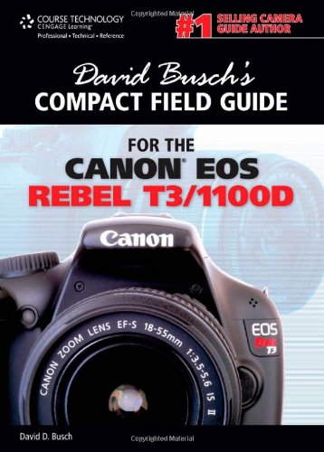 David Buschs Compact Field Guide For The Canon Eos Rebel T3 1100d 1st Edition David D Busch