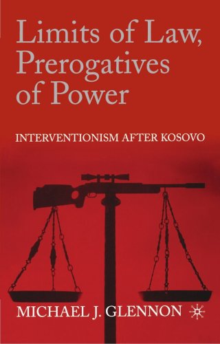 Limits Of Law Prerogatives Of Power Interventionism After Kosovo Michael J Glennon