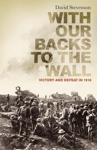 With Our Backs To The Wall Victory And Defeat In 1918 David Stevenson