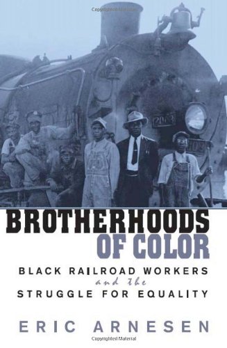 Brotherhoods Of Color Black Railroad Workers And The Struggle For Equality Eric Arnesen