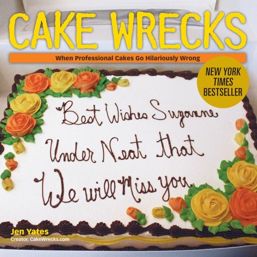 Cake Wrecks When Professional Cakes Go Hilariously Wrong Jen Yates