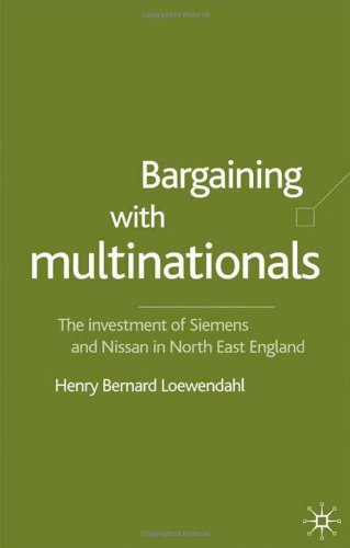 Bargaining With Multinationals The Investment Of Siemens And Nissan In Northeast England Henry Bernard Loewendahl