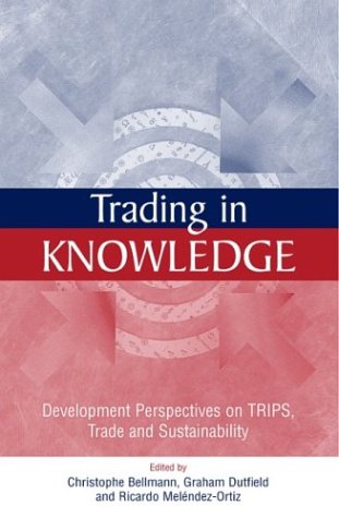 Trading In Knowledge Development Perspectives On Trips Trade And Sustainability Graham Dutfield