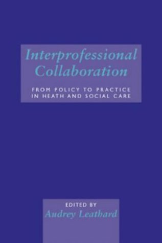 Interprofessional Collaboration From Policy To Practice In Health And Social Care 1st Edition Audrey Leathard