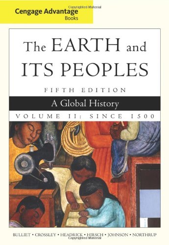 The Earth And Its Peoples A Global History Volume Ii Since 1550 5th Ed 5th Edition Richard Bulliet
