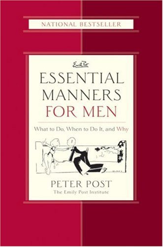 Essential Manners For Men What To Do When To Do It And Why 1st Edition Peter Post