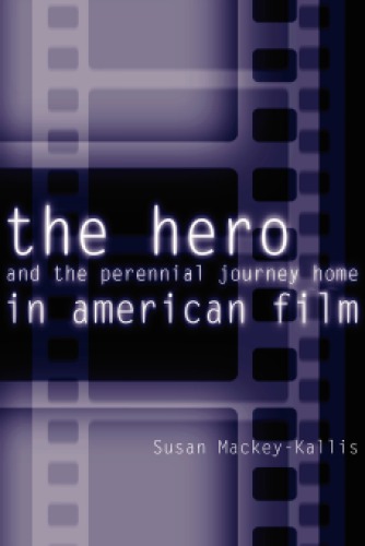 The Hero And The Perennial Journey Home In American Film Illustrated Edition Susan Mackeykallis