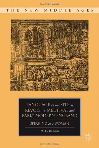 Language As The Site Of Revolt In Medieval And Early Modern England Speaking As A Woman M C Bodden