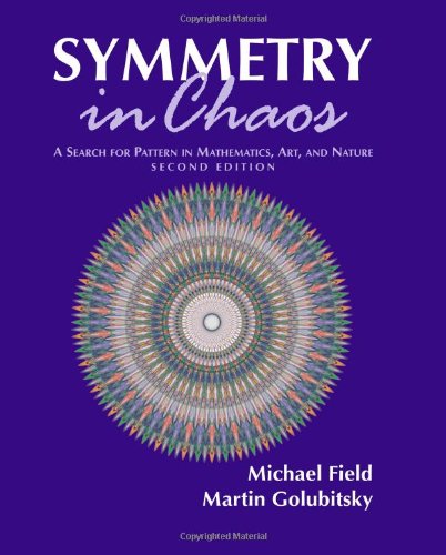 Symmetry In Chaos A Search For Pattern In Mathematics Art And Nature Second Edition 2nd Edition Michael Field