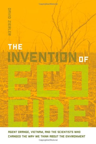 The Invention Of Ecocide Agent Orange Vietnam And The Scientists Who Changed The Way We Think About The Environment David Zierler