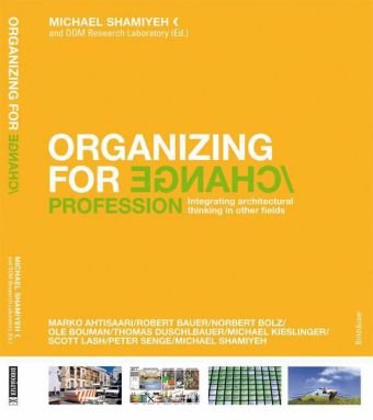 Organizing For Change Integrating Architectural Thinking In Other Fields 1st Edition Michael Shamiyeh