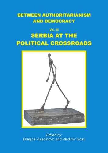Between Authoritarianism And Democracy Vol Iii Serbia At The Political Crossroads Dragica Vujadinovi