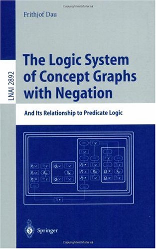 The Logic System Of Concept Graphs With Negation And Its Relationship To Predicate Logic 1st Edition Frithjof Dau Auth